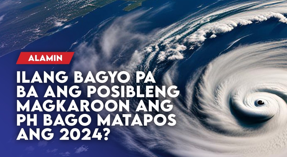 ALAMIN: Ilang bagyo pa ba ang posibleng magkaroon ang PH bago matapos ang 2024?